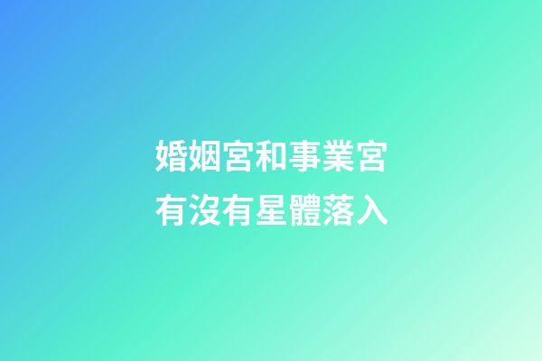 婚姻宮和事業宮有沒有星體落入