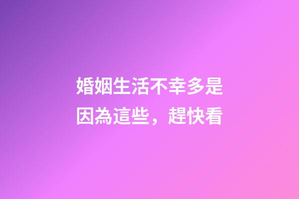 婚姻生活不幸多是因為這些，趕快看