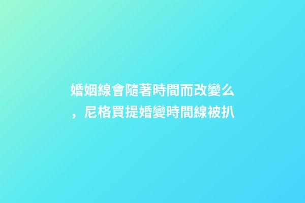 婚姻線會隨著時間而改變么，尼格買提婚變時間線被扒-第1張-觀點-玄機派