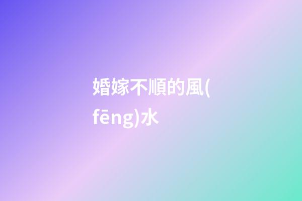 婚嫁不順的風(fēng)水