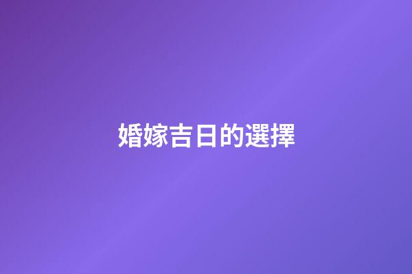 婚嫁吉日的選擇