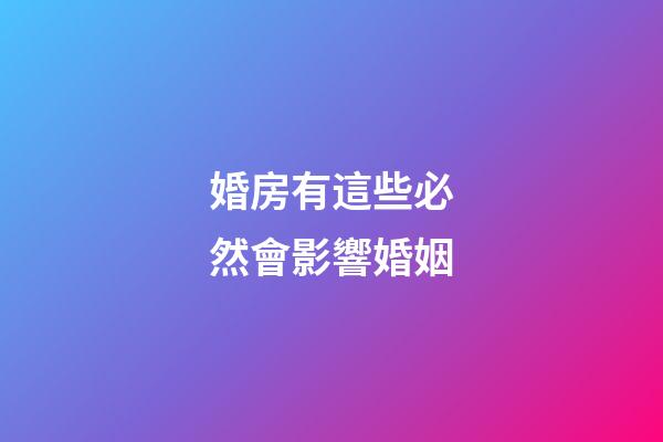 婚房有這些必然會影響婚姻
