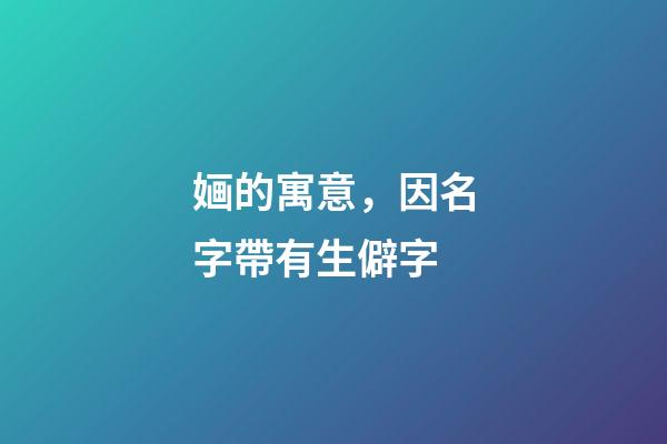 婳的寓意，因名字帶有生僻字-第1張-觀點-玄機派