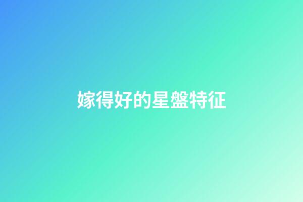 嫁得好的星盤特征-第1張-星座運勢-玄機派