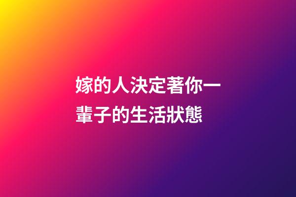 嫁的人決定著你一輩子的生活狀態