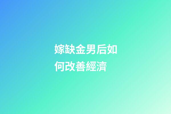 嫁缺金男后如何改善經濟