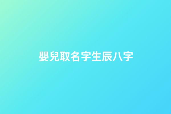 嬰兒取名字生辰八字(嬰兒取名字生辰八字取名筆畫(huà))-第1張-寶寶起名-玄機(jī)派