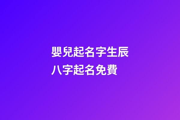 嬰兒起名字生辰八字起名免費(生辰八字查詢五行取名)-第1張-寶寶起名-玄機派
