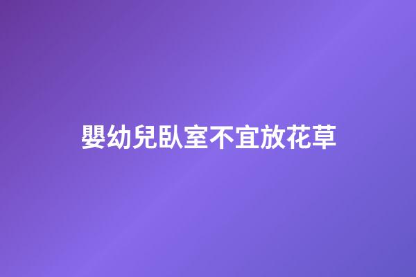 嬰幼兒臥室不宜放花草