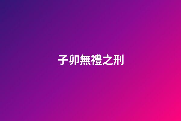 子卯無禮之刑