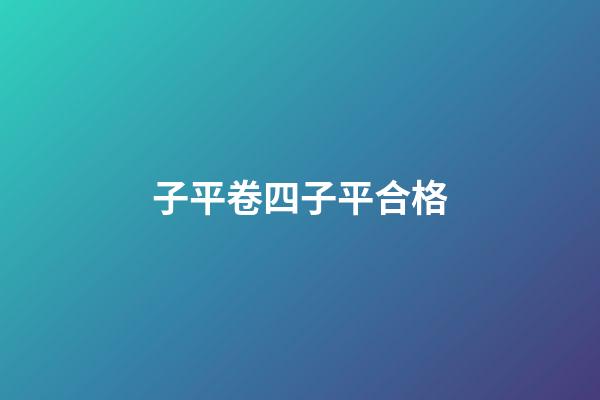 子平卷四子平合格
