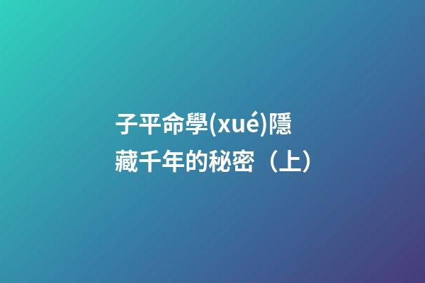 子平命學(xué)隱藏千年的秘密（上）