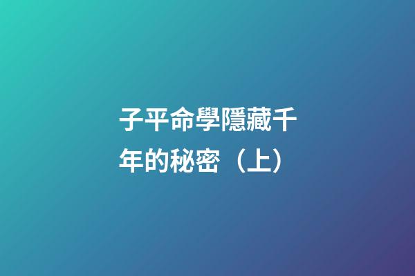 子平命學隱藏千年的秘密（上）