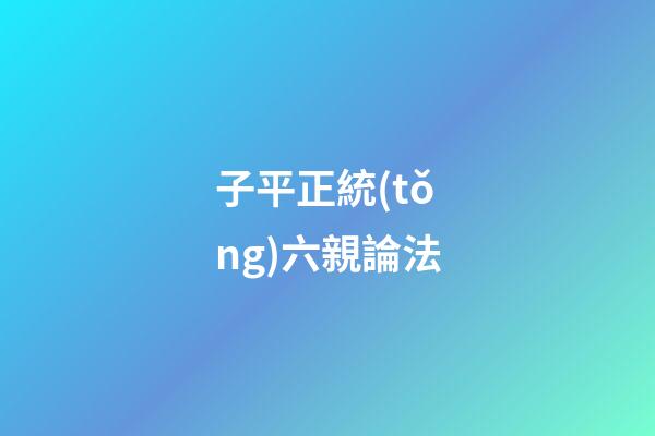 子平正統(tǒng)六親論法