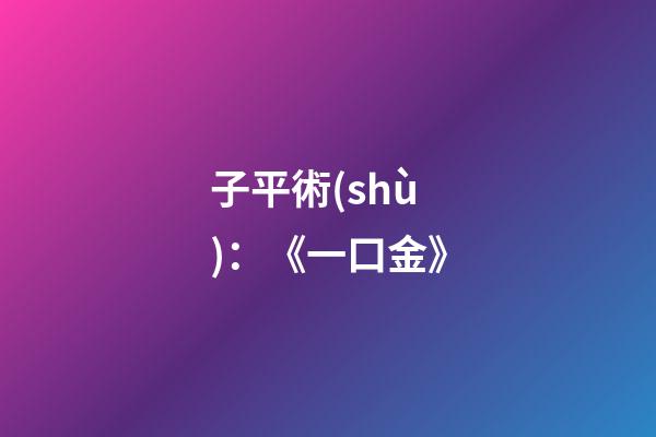子平術(shù)：《一口金》