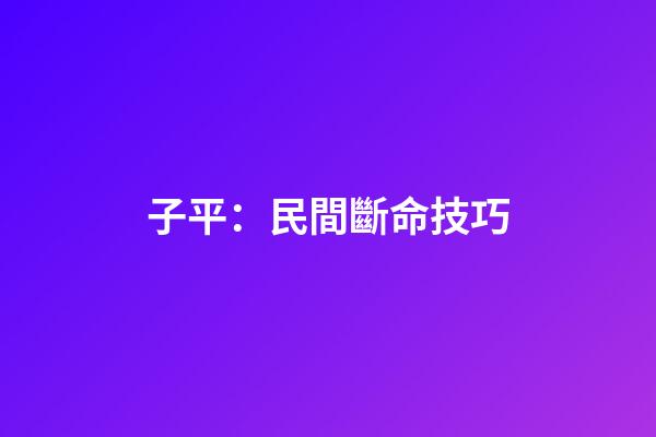 子平：民間斷命技巧