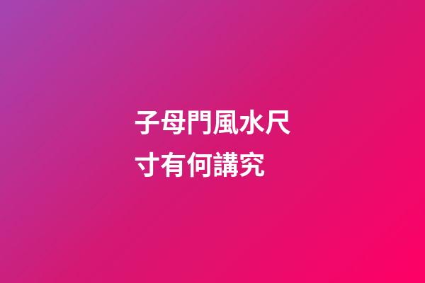 子母門風水尺寸有何講究