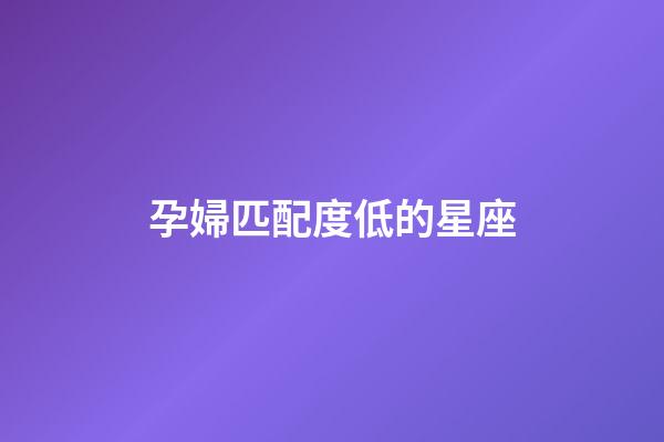 孕婦匹配度低的星座