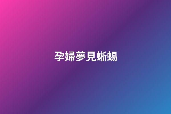 孕婦夢見蜥蜴
