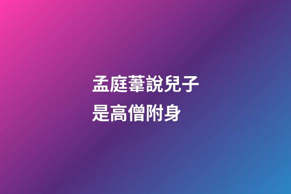 孟庭葦說兒子是高僧附身