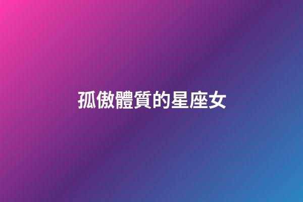 孤傲體質的星座女