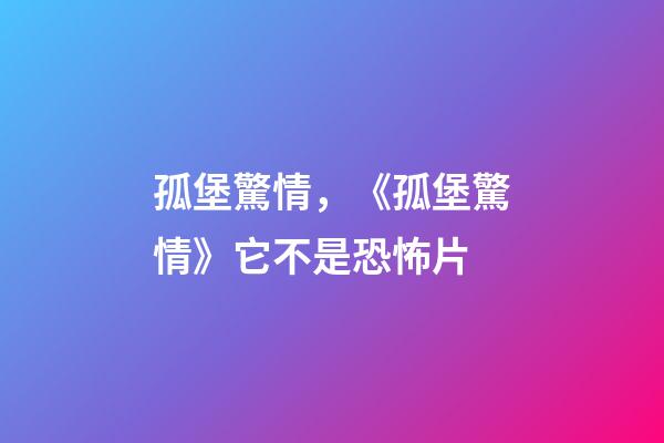 孤堡驚情，《孤堡驚情》它不是恐怖片-第1張-觀點(diǎn)-玄機(jī)派