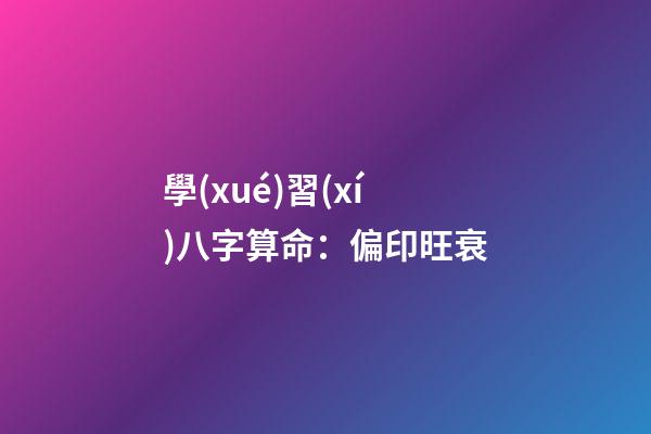 學(xué)習(xí)八字算命：偏印旺衰