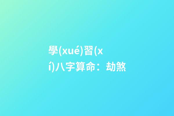 學(xué)習(xí)八字算命：劫煞