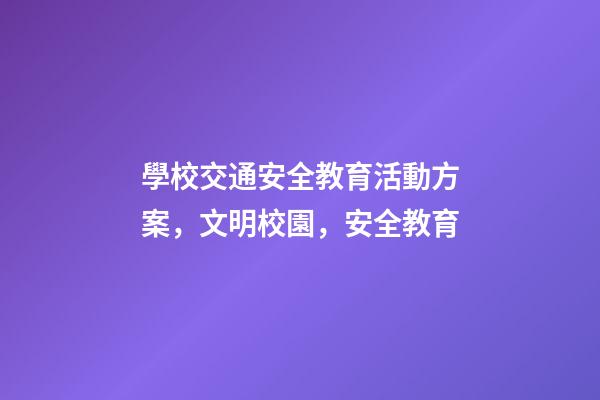 學校交通安全教育活動方案，文明校園，安全教育-第1張-觀點-玄機派