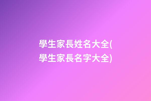 學生家長姓名大全(學生家長名字大全)