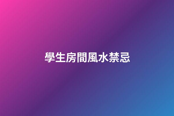 學生房間風水禁忌