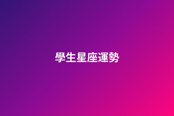 學生星座運勢-第1張-星座運勢-玄機派