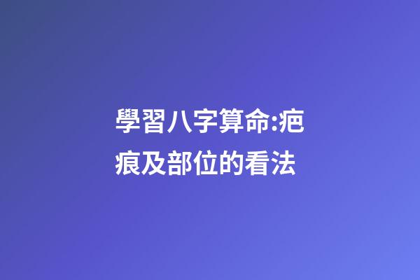 學習八字算命:疤痕及部位的看法