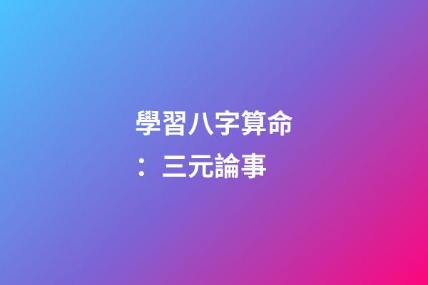 學習八字算命：三元論事