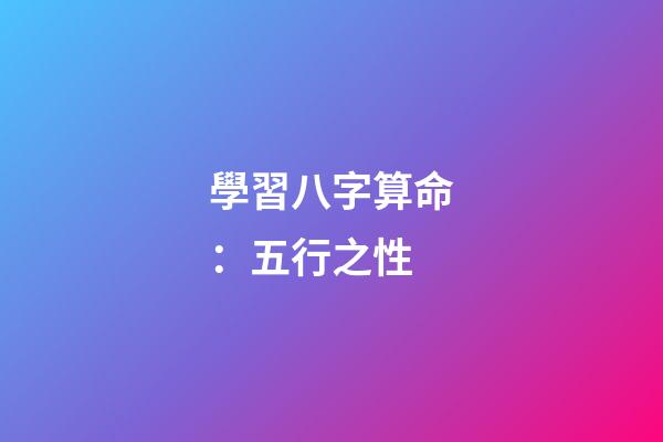 學習八字算命：五行之性