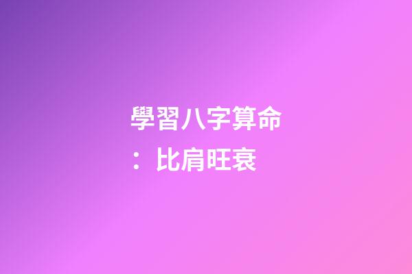 學習八字算命：比肩旺衰