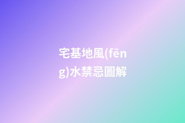 宅基地風(fēng)水禁忌圖解
