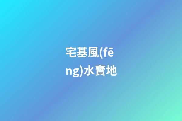 宅基風(fēng)水寶地