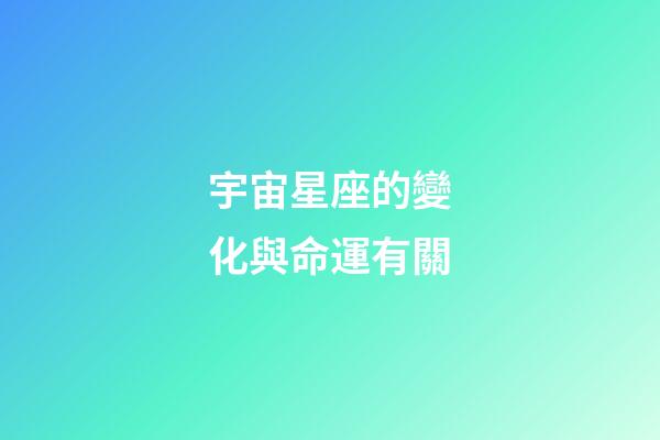 宇宙星座的變化與命運有關-第1張-星座運勢-玄機派