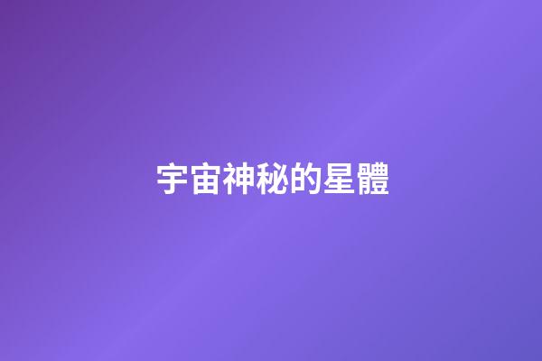 宇宙神秘的星體