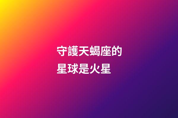 守護天蝎座的星球是火星-第1張-星座運勢-玄機派