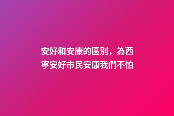安好和安康的區別，為西寧安好市民安康我們不怕-第1張-觀點-玄機派