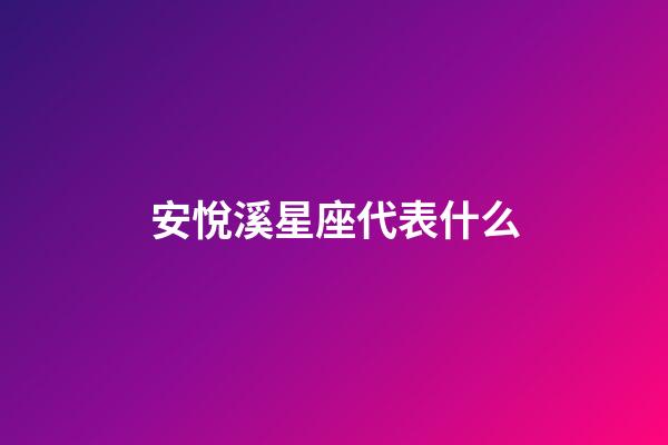 安悅溪星座代表什么-第1張-星座運勢-玄機派