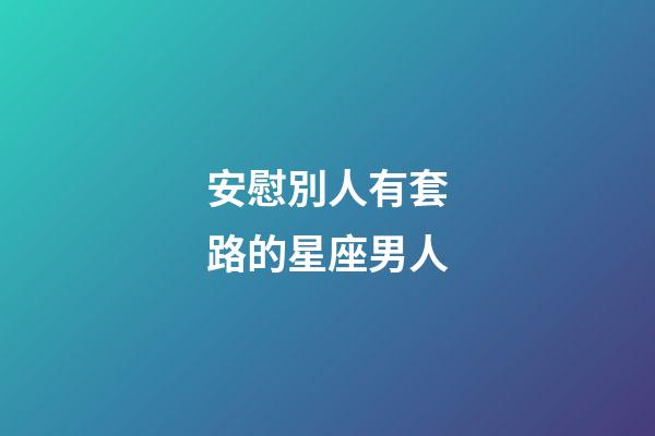 安慰別人有套路的星座男人-第1張-星座運勢-玄機派