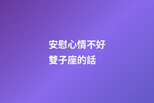 安慰心情不好雙子座的話-第1張-星座運勢-玄機派