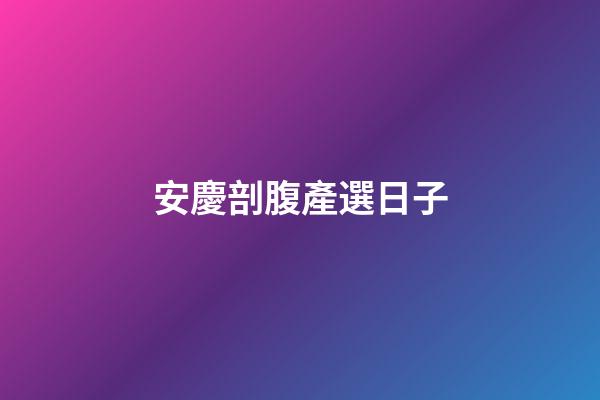 安慶剖腹產選日子