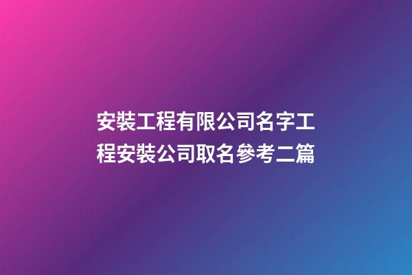 安裝工程有限公司名字工程安裝公司取名參考二篇-第1張-公司起名-玄機(jī)派
