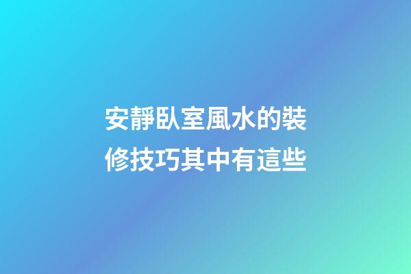 安靜臥室風水的裝修技巧其中有這些