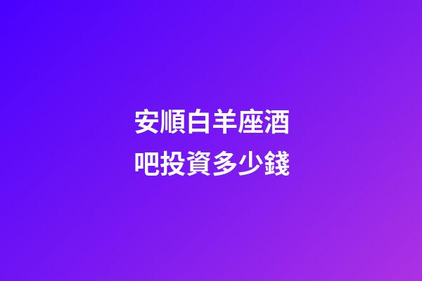 安順白羊座酒吧投資多少錢-第1張-星座運勢-玄機派