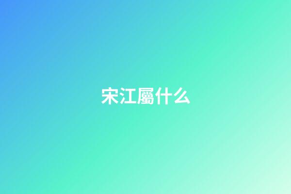 宋江屬什么